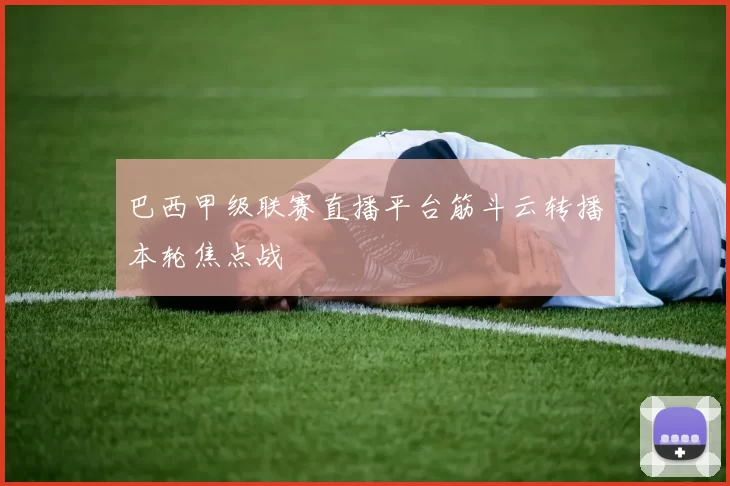 巴西甲级联赛直播平台筋斗云转播本轮焦点战