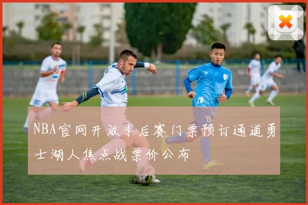 NBA官网开放季后赛门票预订通道勇士湖人焦点战票价公布
