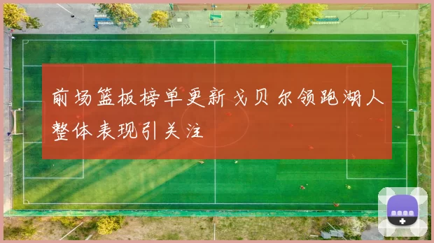 前场篮板榜单更新戈贝尔领跑湖人整体表现引关注