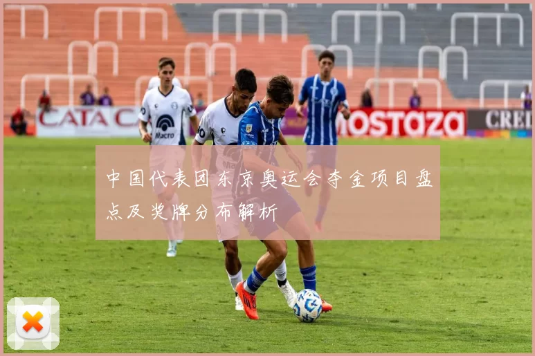 中国代表团东京奥运会夺金项目盘点及奖牌分布解析