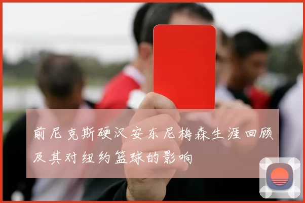 前尼克斯硬汉安东尼梅森生涯回顾及其对纽约篮球的影响