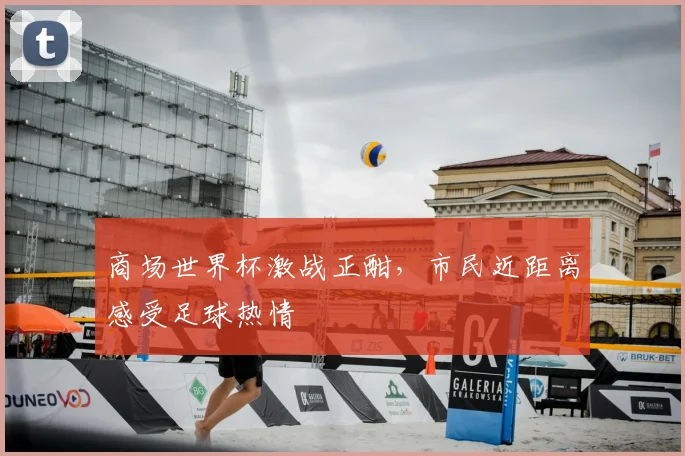 商场世界杯激战正酣，市民近距离感受足球热情