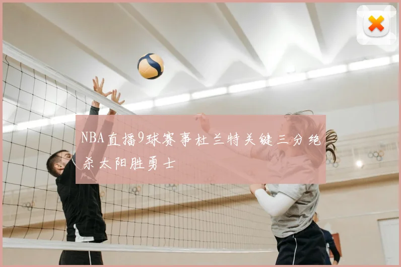 NBA直播9球赛事杜兰特关键三分绝杀太阳胜勇士